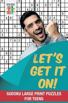 Kezdjük el! Sudoku nagy nyomtatott rejtvények tizenéveseknek - Let's Get It On! Sudoku Large Print Puzzles for Teens