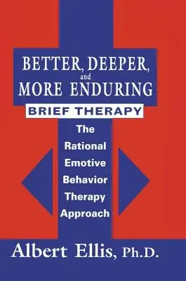 Jobb, mélyebb és tartósabb rövid terápia: A racionális emocionális viselkedésterápia megközelítése - Better, Deeper And More Enduring Brief Therapy: The Rational Emotive Behavior Therapy Approach