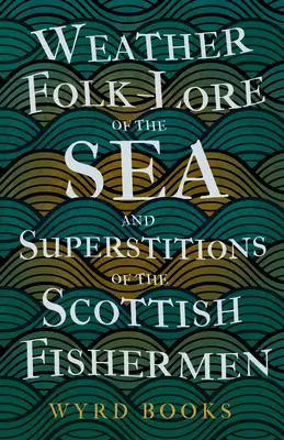 A tenger időjárása - A skót halászok tengeri néphagyománya és babonái - Weather Folk-Lore of the Sea and Superstitions of the Scottish Fishermen