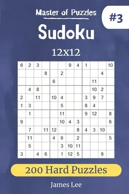 Rejtvények mestere - Sudoku 12x12 200 nehéz rejtvény 3. kötet - Master of Puzzles - Sudoku 12x12 200 Hard Puzzles vol.3