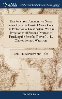 Terv egy szabad közösségre Sierra Leonában, Afrika partjainál, Nagy-Britannia védelme alatt; meghívással minden olyan személynek, aki ezt szeretné. - Plan for a Free Community at Sierra Leona, Upon the Coast of Africa, Under the Protection of Great Britain; With an Invitation to all Persons Desirous