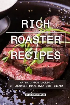 Gazdag sült receptek: Élvezetes szakácskönyv rendhagyó sütő ételötletekből! - Rich Roaster Recipes: An Enjoyable Cookbook of Unconventional Oven Dish Ideas!