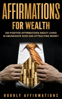 Affirmációk a gazdagságért: 250 pozitív affirmáció a mostani bőségben élésről és a pénz vonzásáról - Affirmations for Wealth: 250 Positive Affirmations About Living in Abundance Now and Attracting Money