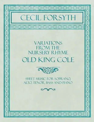 Variations from the Nursery Rhyme Old King Cole - Kotta Soprano, Alto, Tenor, Bass és zongora számára - Variations from the Nursery Rhyme Old King Cole - Sheet Music for Soprano, Alto, Tenor, Bass and Piano