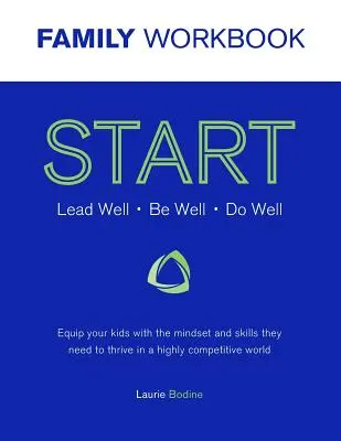 START munkafüzet: Jól vezetni, jól lenni, jól csinálni: Equip your kids with the mindset and skills they need to thrive in a highly competitive w - START Workbook: Lead Well, Be Well, Do Well: Equip your kids with the mindset and skills they need to thrive in a highly competitive w