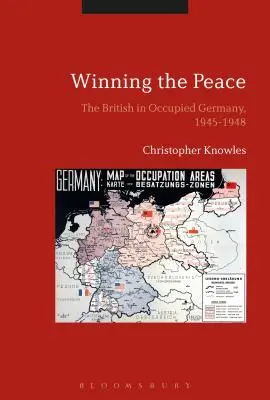 A béke megnyerése: A britek a megszállt Németországban, 1945-1948 - Winning the Peace: The British in Occupied Germany, 1945-1948