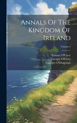 Az Ír Királyság évkönyvei; 2. kötet - Annals Of The Kingdom Of Ireland; Volume 2