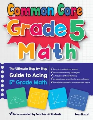 Common Core Grade 5 Math: A végső, lépésről lépésre haladó útmutató az 5. osztályos matematika elsajátításához - Common Core Grade 5 Math: The Ultimate Step by Step Guide to Acing 5th Grade Math