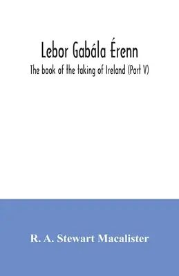 Lebor gabla renn: Írország elfoglalásának könyve (V. rész) - Lebor gabla renn: The book of the taking of Ireland (Part V)