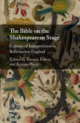 A Biblia a shakespeare-i színpadon: Az értelmezés kultúrái a reformáció Angliájában - The Bible on the Shakespearean Stage: Cultures of Interpretation in Reformation England