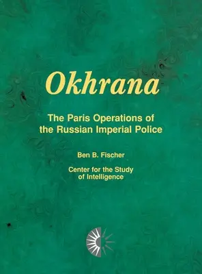 Okhrana: Az orosz császári rendőrség párizsi műveletei - Okhrana: The Paris Operations of the Russian Imperial Police