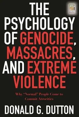 A népirtás, a mészárlások és a szélsőséges erőszak pszichológiája: Miért jönnek el a „normális” emberek atrocitásokat elkövetni” - The Psychology of Genocide, Massacres, and Extreme Violence: Why Normal