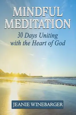 Tudatos meditáció: Meditáció: 30 nap egyesülés Isten szívével - Mindful Meditation: 30 Days Uniting with the Heart of God