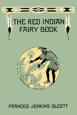 A vörös indián tündérkönyv (Yesterday's Classics) - The Red Indian Fairy Book (Yesterday's Classics)