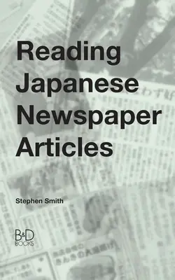 Japán újságcikkek olvasása: Útmutató haladó japán nyelvtanulók számára - Reading Japanese Newspaper Articles: A Guide for Advanced Japanese Language Students