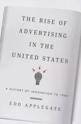 A reklámok felemelkedése az Egyesült Államokban: Az innováció története 1960-ig - The Rise of Advertising in the United States: A History of Innovation to 1960