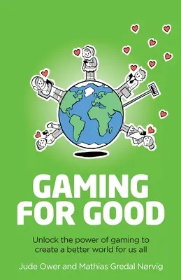 Játék a jóért: A játék erejének felszabadítása egy jobb világ megteremtése érdekében mindannyiunk számára - Gaming for Good: Unlocking the Power of Gaming to Create a Better World for Us All