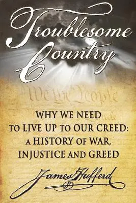 Zűrös ország: Miért kell megfelelnünk hitvallásunknak: A háború, az igazságtalanság és a kapzsiság története - Troublesome Country: Why We Need to Live Up to Our Creed: A History of War, Injustice and Greed