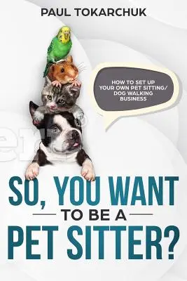 Állatfelügyelő akarsz lenni? Hogyan alapítson saját állatsimogató/kutyasétáltató vállalkozást? - So, you want to be a pet sitter? How to set up your own pet sitting/dog walking business