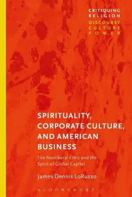 Spiritualitás, vállalati kultúra és az amerikai üzleti élet: A neoliberális etika és a globális tőke szelleme - Spirituality, Corporate Culture, and American Business: The Neoliberal Ethic and the Spirit of Global Capital