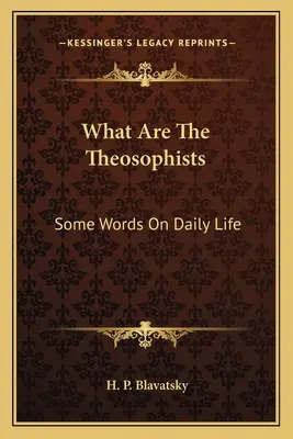 Mik a teozófusok: Néhány szó a mindennapi életről - What Are The Theosophists: Some Words On Daily Life