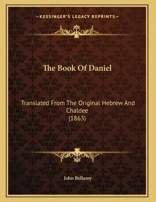 Dániel könyve: fordítás az eredeti héber és káldeus nyelvből (1863) - The Book Of Daniel: Translated From The Original Hebrew And Chaldee (1863)