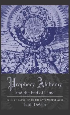 Prófécia, alkímia és az idők vége: Rupescissai János a késő középkorban - Prophecy, Alchemy, and the End of Time: John of Rupescissa in the Late Middle Ages