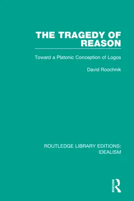 Az ész tragédiája: A logosz platóni felfogása felé - The Tragedy of Reason: Toward a Platonic Conception of Logos