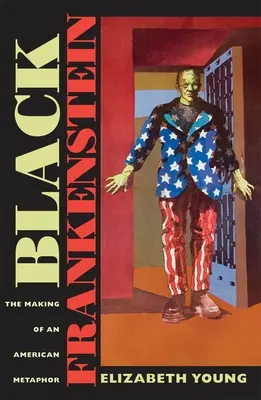 Fekete Frankenstein: The Making of an American Metaphor - Black Frankenstein: The Making of an American Metaphor