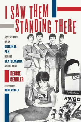 Láttam őket ott állni: Egy eredeti rajongó kalandjai a Beatlemánia idején és azon túl - I Saw Them Standing There: Adventures of an Original Fan During Beatlemania and Beyond