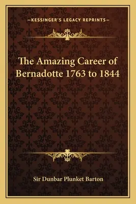 Bernadotte csodálatos karrierje 1763 és 1844 között - The Amazing Career of Bernadotte 1763 to 1844