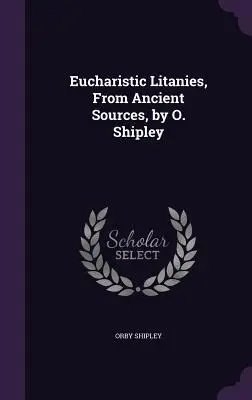 Eucharisztikus litániák, ősi forrásokból, írta: O. Shipley - Eucharistic Litanies, From Ancient Sources, by O. Shipley