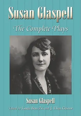 Susan Glaspell: Glaspell: The Complete Plays - Susan Glaspell: The Complete Plays