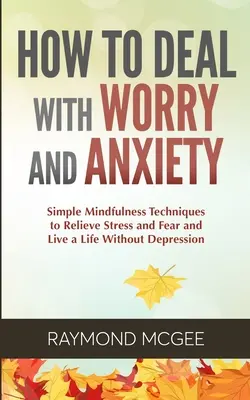 Hogyan kezeljük az aggodalmat és a szorongást? - How to Deal With Worry and Anxiety