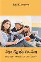 Logikai rejtvények tinédzsereknek: A legjobb rejtvények gyűjteménye - Logic Puzzles For Teens: The Best Puzzles Collection