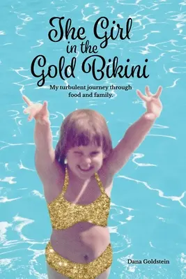 A lány az aranybikiniben: Turbulens utazásom az ételeken és a családon keresztül - The Girl in the Gold Bikini: My Turbulent Journey Through Food and Family