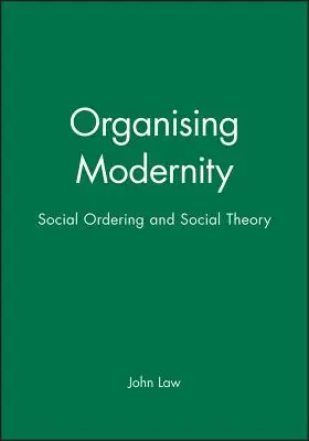 A modernitás szervezése: Társadalmi rendezés és társadalomelmélet - Organising Modernity: Social Ordering and Social Theory