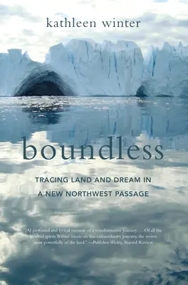 Határtalan: A föld és az álom nyomában egy új északnyugati átjáróban - Boundless: Tracing Land and Dream in a New Northwest Passage