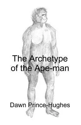 A majomember archetípusa: Egy reliktum hominida ős fenomenológiai régészete - The Archetype of the Ape-Man: The Phenomenological Archaeology of a Relic Hominid Ancestor