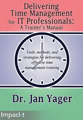 Időgazdálkodás informatikai szakemberek számára: A Trainer's Manual - Delivering Time Management for IT Professionals: A Trainer's Manual