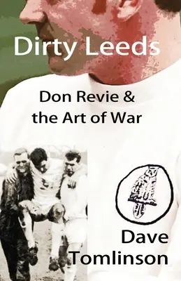 Dirty Leeds: Don Revie és a háború művészete - Dirty Leeds: Don Revie & the Art of War