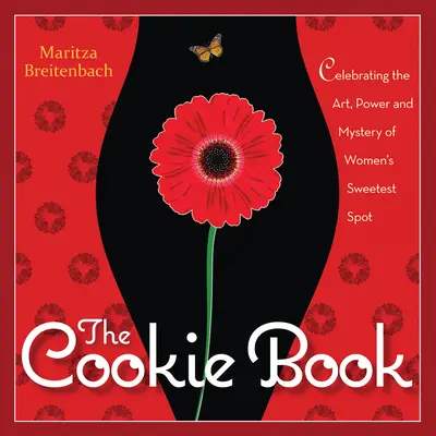 A süteményes könyv: A nők legédesebb édességének művészetét, erejét és rejtélyét ünnepelve - The Cookie Book: Celebrating the Art, Power and Mystery of Woman's Sweetest Spot