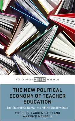 A tanárképzés új politikai gazdaságtana: A vállalati narratíva és az árnyékállam - The New Political Economy of Teacher Education: The Enterprise Narrative and the Shadow State