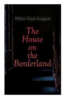 A ház a határvidéken: Gothic Horror Novel - The House on the Borderland: Gothic Horror Novel