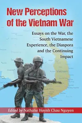 A vietnami háború új felfogása: Esszék a háborúról, a dél-vietnami tapasztalatokról, a diaszpóráról és a folyamatos hatásokról - New Perceptions of the Vietnam War: Essays on the War, the South Vietnamese Experience, the Diaspora and the Continuing Impact