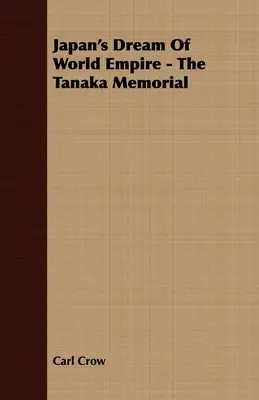 Japán álma a világbirodalomról - A Tanaka-emlékkönyv - Japan's Dream Of World Empire - The Tanaka Memorial