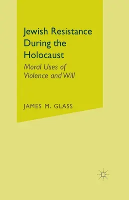 Zsidó ellenállás a holokauszt idején: Az erőszak és az akarat erkölcsi felhasználása - Jewish Resistance During the Holocaust: Moral Uses of Violence and Will