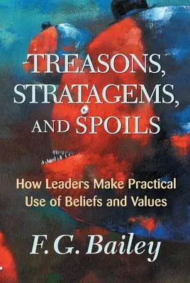 Ármányok, stratagémák és zsákmányok: Hogyan használják fel a vezetők a hiteket és az értékeket a gyakorlatban? - Treasons, Stratagems, And Spoils: How Leaders Make Practical Use Of Beliefs And Values