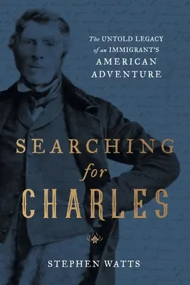 Charles keresése: Egy bevándorló amerikai kalandjának el nem mondott öröksége - Searching for Charles: The Untold Legacy of an Immigrant's American Adventure