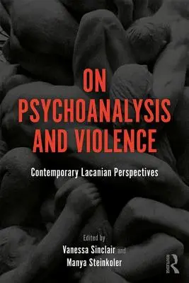 A pszichoanalízisről és az erőszakról: Kortárs lacani perspektívák - On Psychoanalysis and Violence: Contemporary Lacanian Perspectives